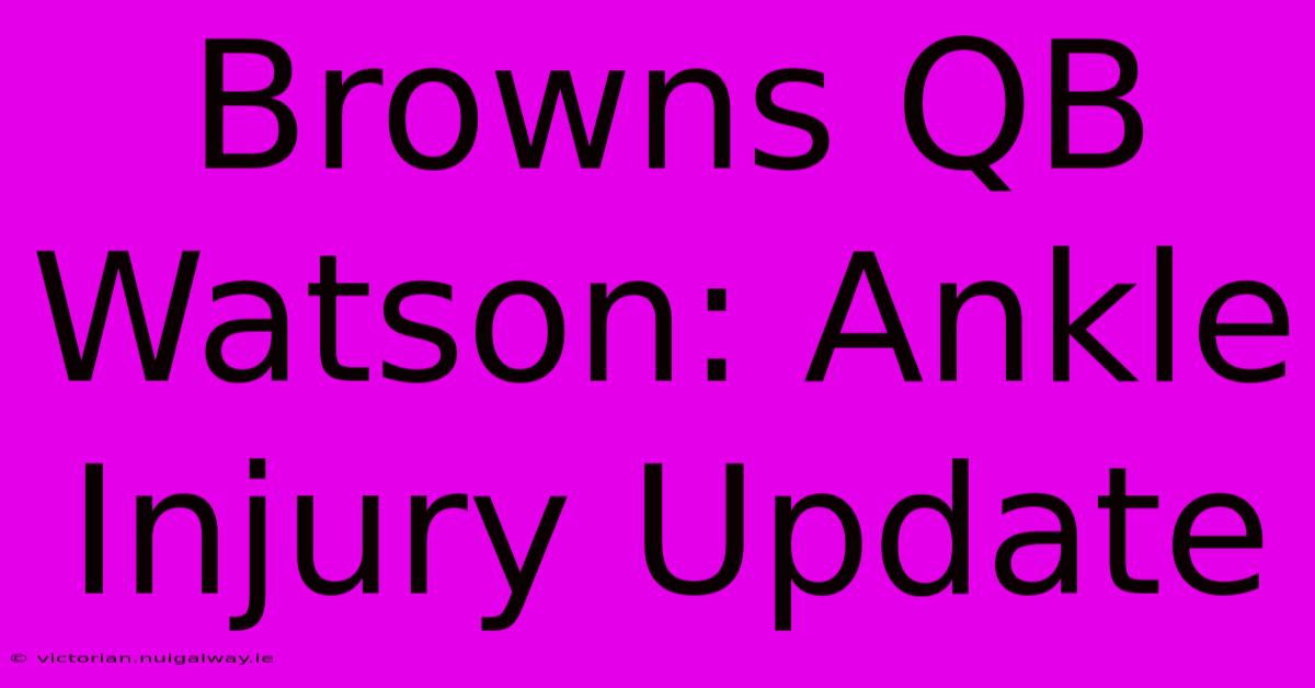 Browns QB Watson: Ankle Injury Update