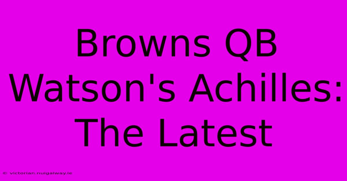 Browns QB Watson's Achilles: The Latest