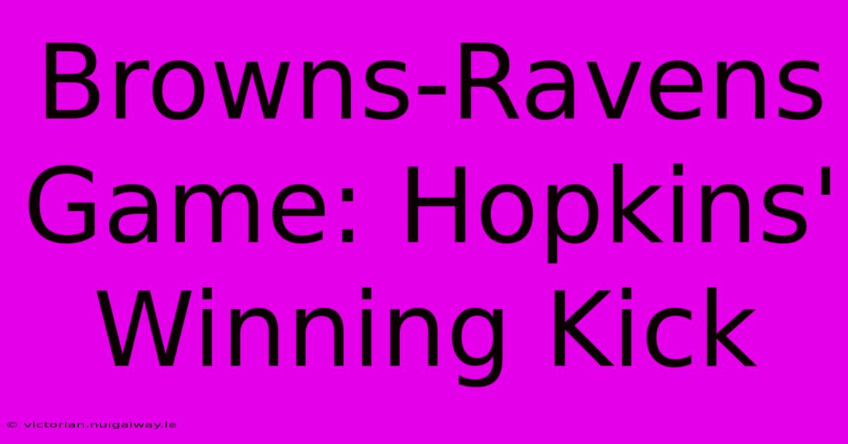 Browns-Ravens Game: Hopkins' Winning Kick