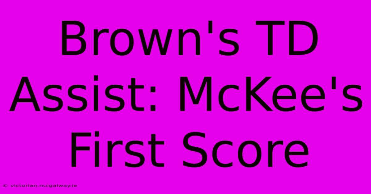 Brown's TD Assist: McKee's First Score