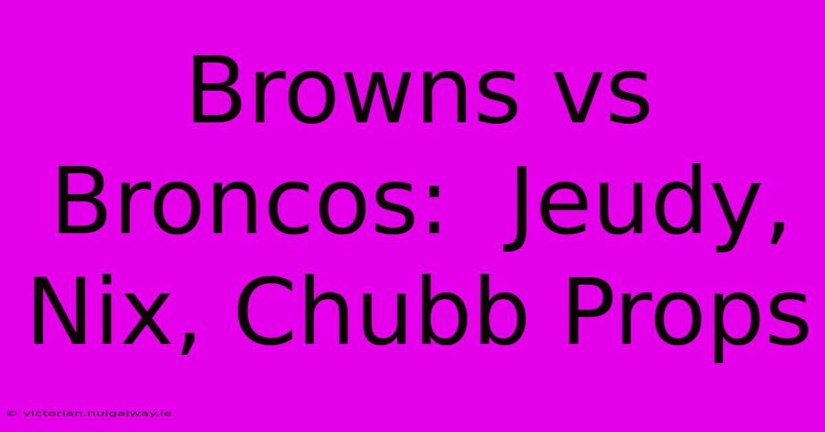 Browns Vs Broncos:  Jeudy, Nix, Chubb Props