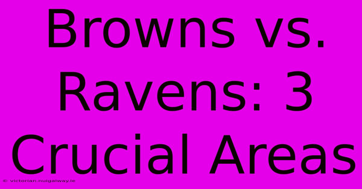 Browns Vs. Ravens: 3 Crucial Areas