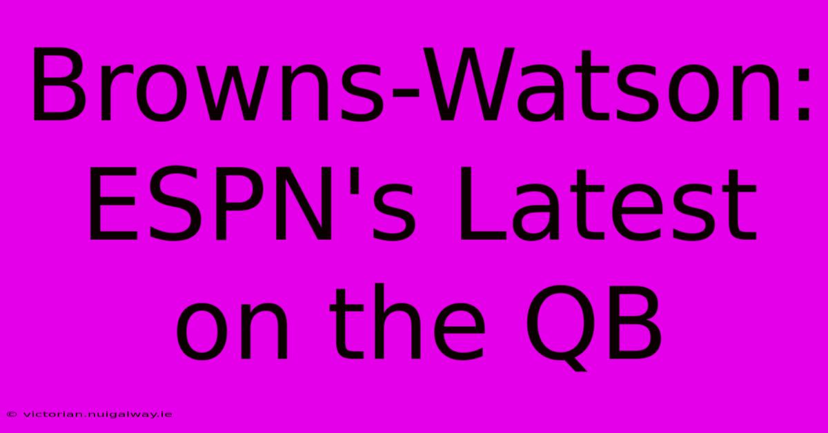 Browns-Watson: ESPN's Latest On The QB