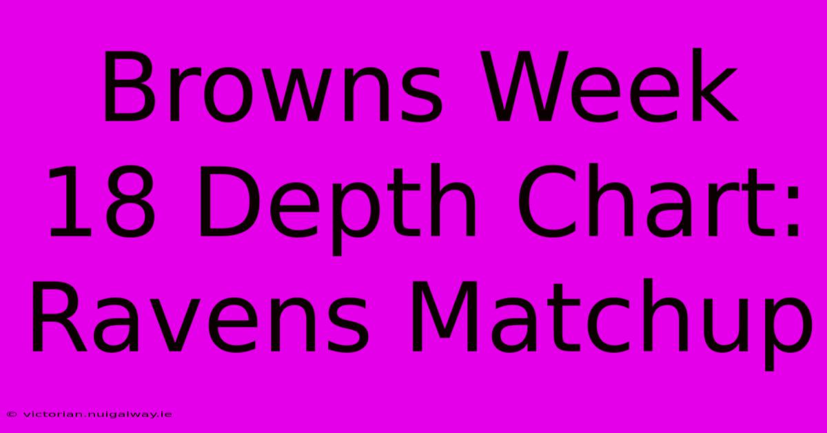 Browns Week 18 Depth Chart: Ravens Matchup