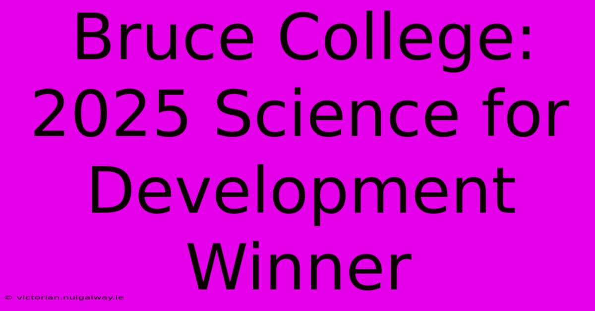 Bruce College: 2025 Science For Development Winner