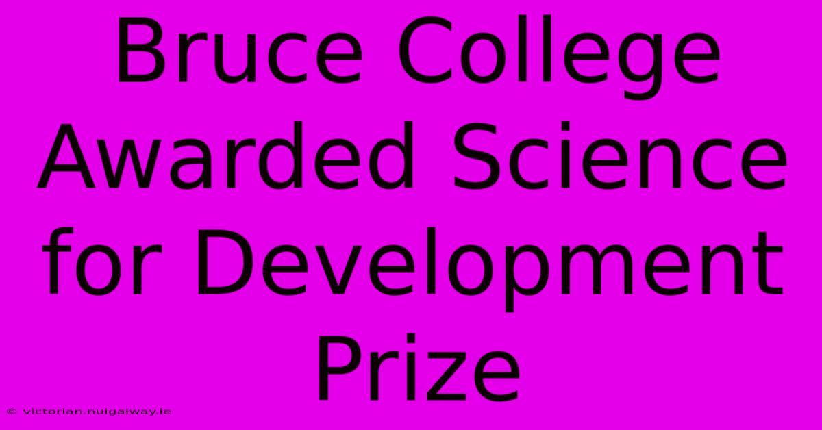 Bruce College Awarded Science For Development Prize