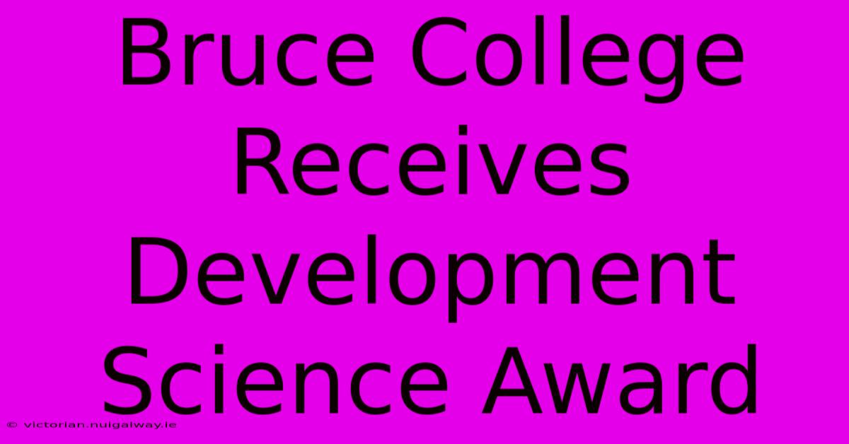 Bruce College Receives Development Science Award