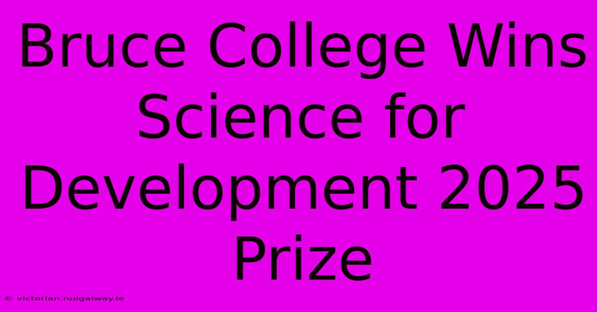 Bruce College Wins Science For Development 2025 Prize