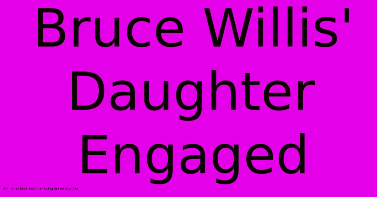 Bruce Willis' Daughter Engaged