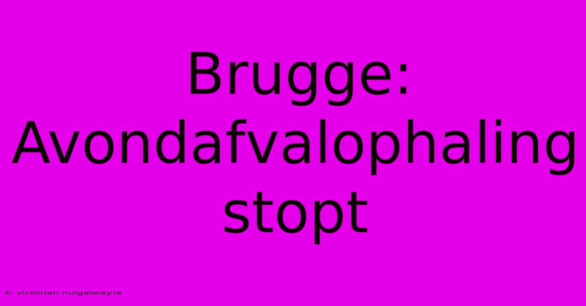 Brugge: Avondafvalophaling Stopt