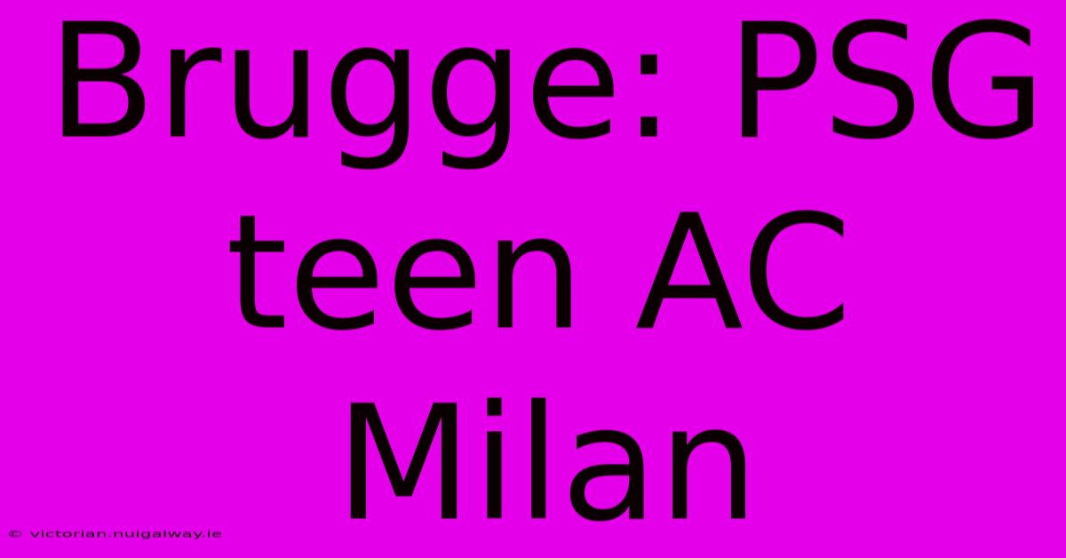 Brugge: PSG Teen AC Milan