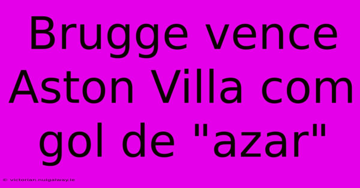 Brugge Vence Aston Villa Com Gol De 