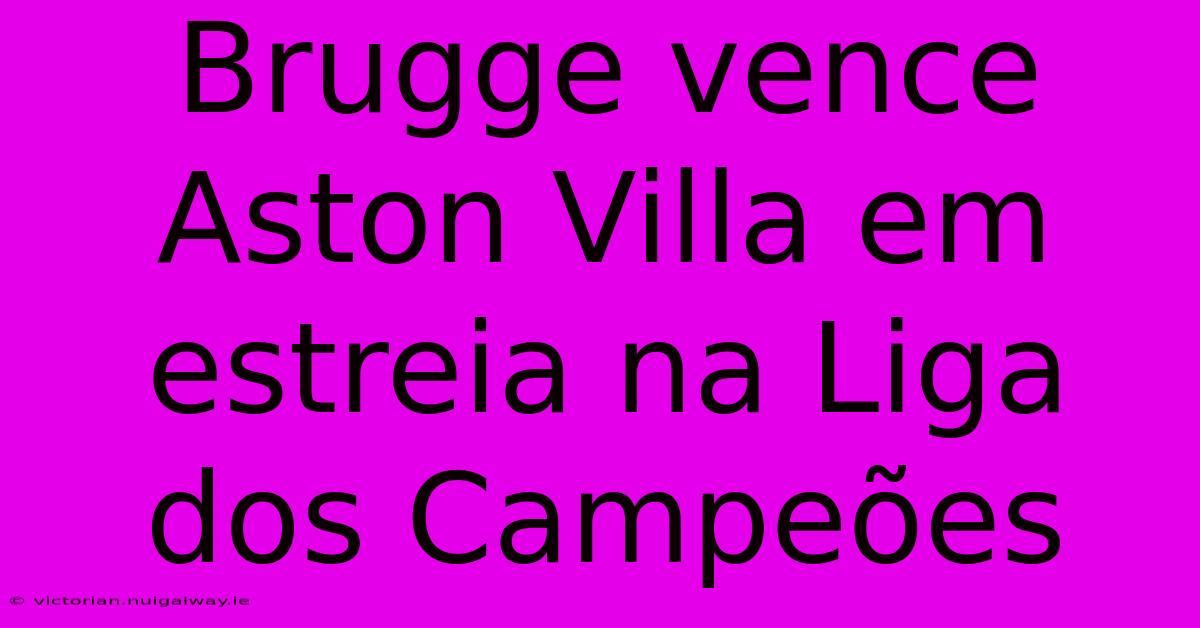 Brugge Vence Aston Villa Em Estreia Na Liga Dos Campeões