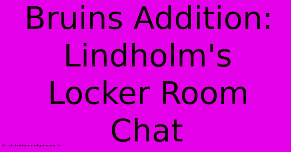 Bruins Addition: Lindholm's Locker Room Chat