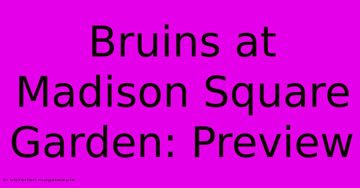 Bruins At Madison Square Garden: Preview