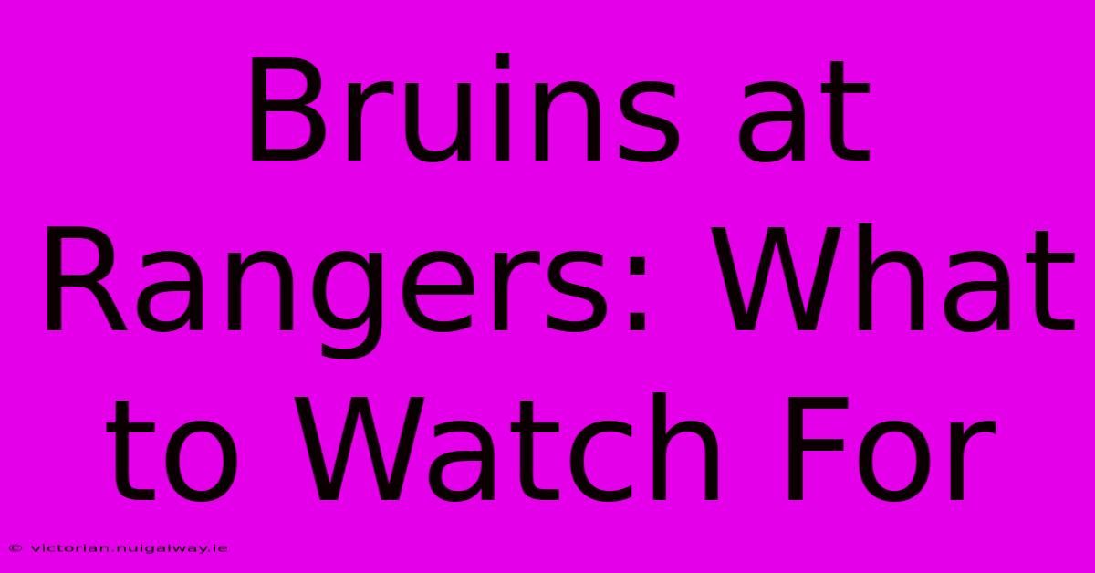 Bruins At Rangers: What To Watch For