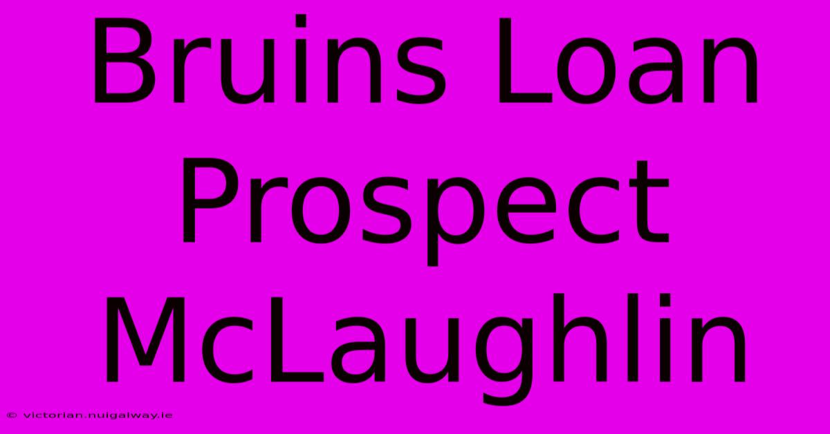 Bruins Loan Prospect McLaughlin