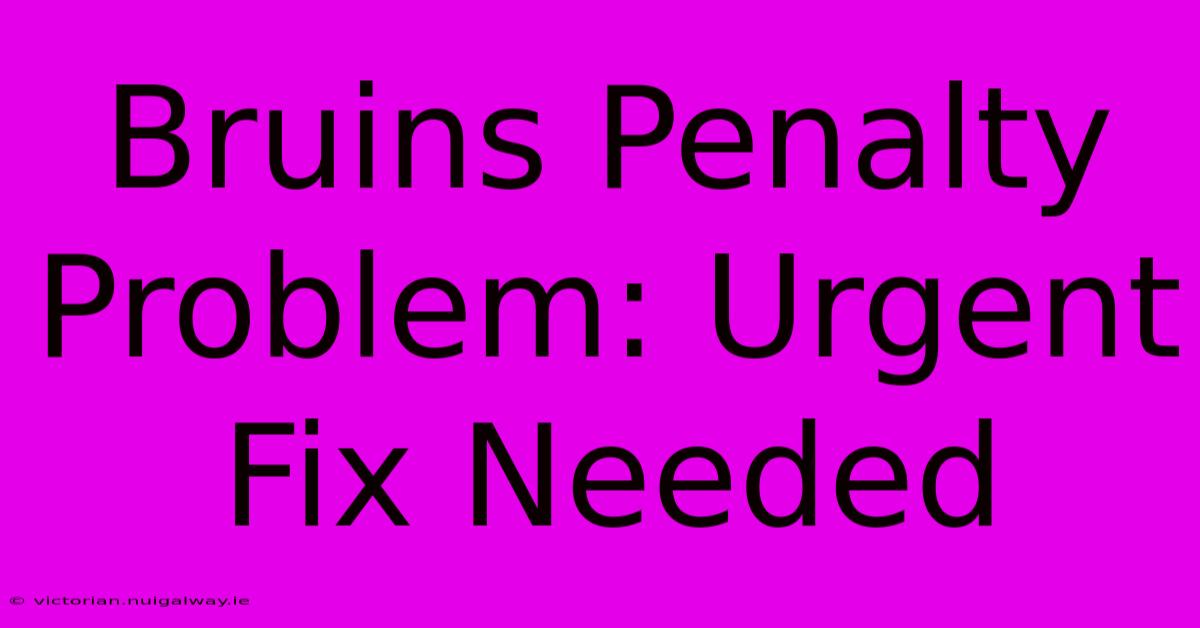 Bruins Penalty Problem: Urgent Fix Needed 