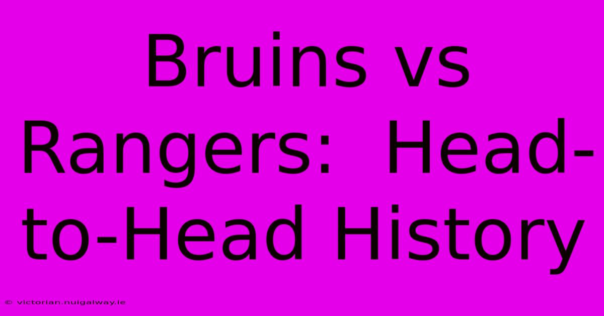 Bruins Vs Rangers:  Head-to-Head History