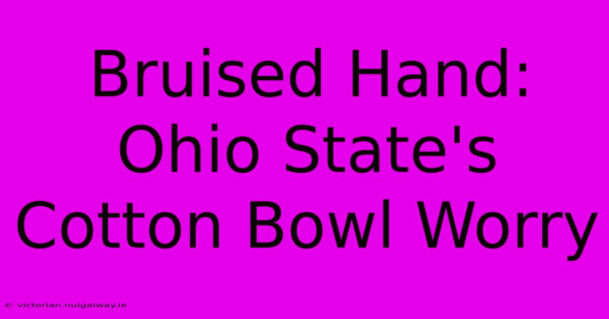 Bruised Hand: Ohio State's Cotton Bowl Worry