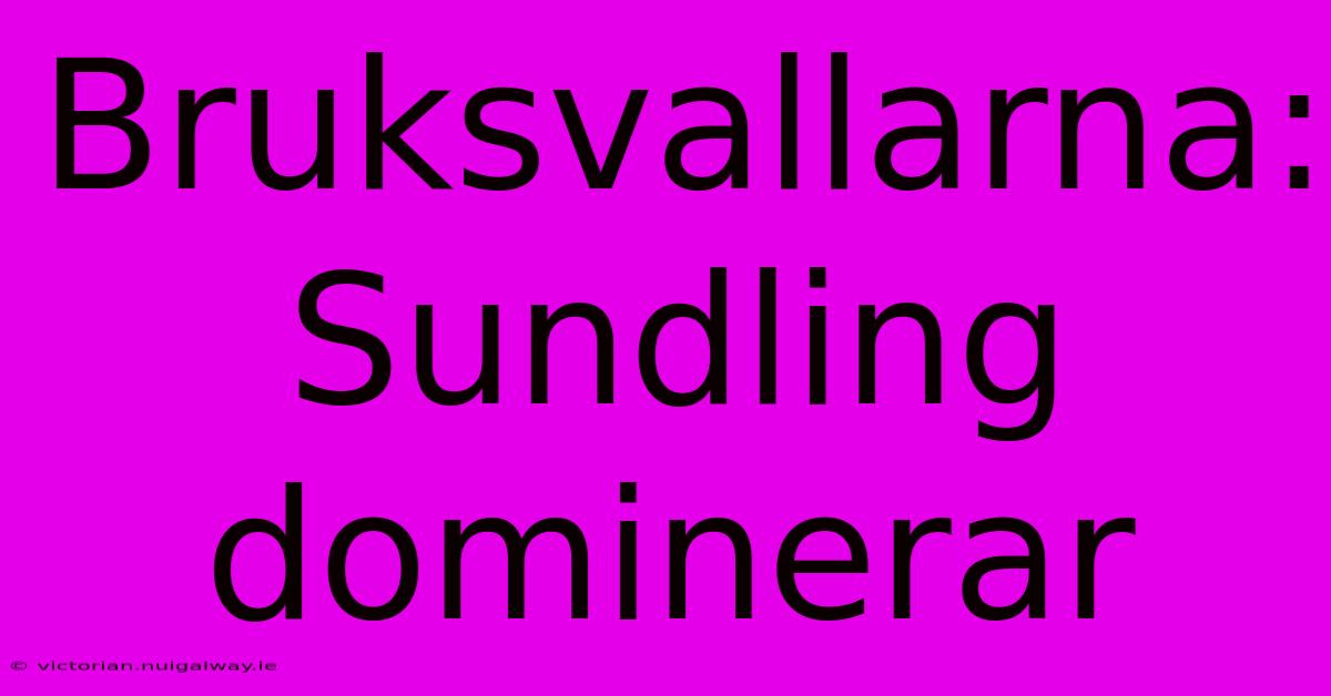 Bruksvallarna: Sundling Dominerar