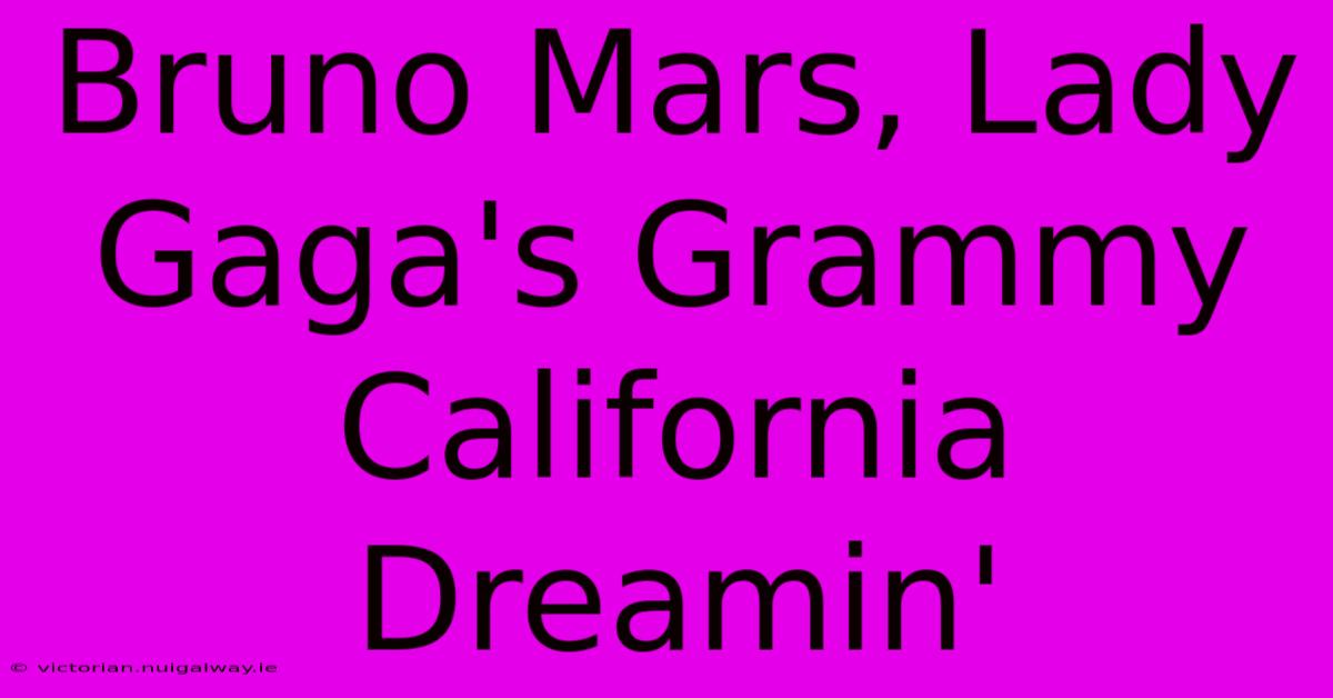 Bruno Mars, Lady Gaga's Grammy California Dreamin'