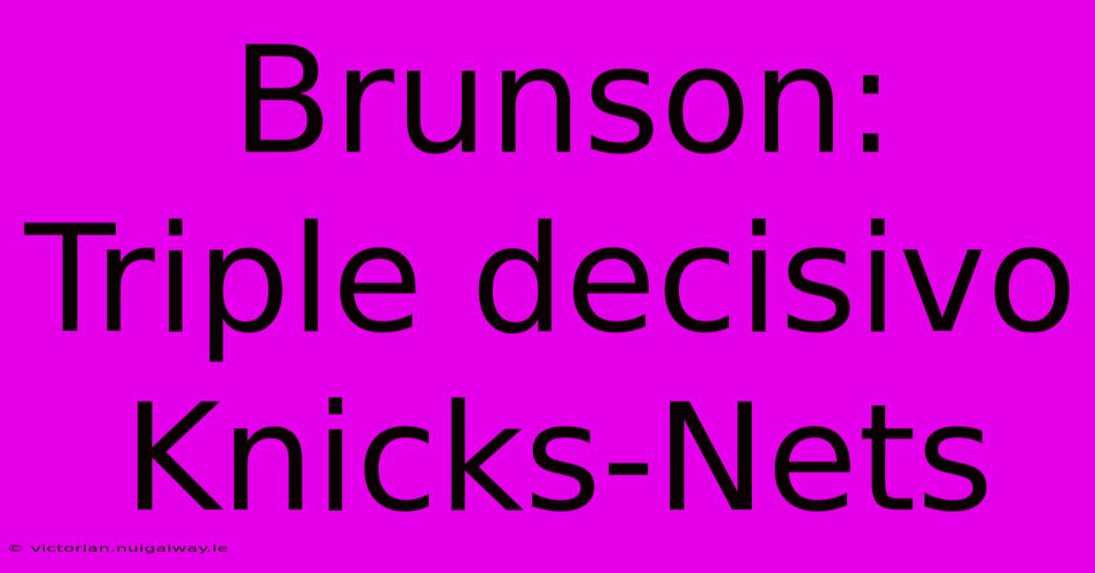 Brunson: Triple Decisivo Knicks-Nets