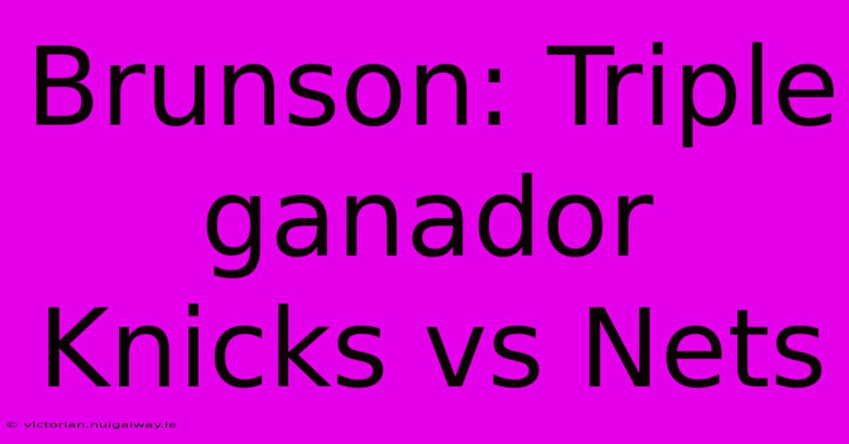 Brunson: Triple Ganador Knicks Vs Nets