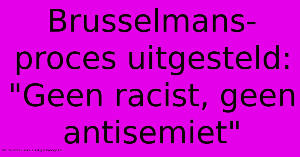 Brusselmans-proces Uitgesteld: 