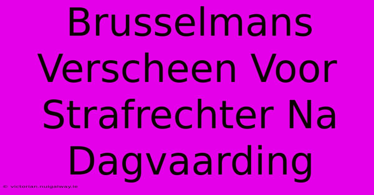 Brusselmans Verscheen Voor Strafrechter Na Dagvaarding 