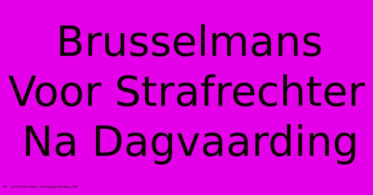 Brusselmans Voor Strafrechter Na Dagvaarding