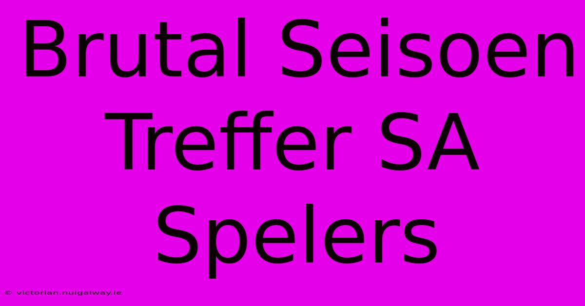 Brutal Seisoen Treffer SA Spelers