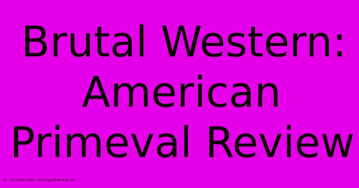 Brutal Western: American Primeval Review