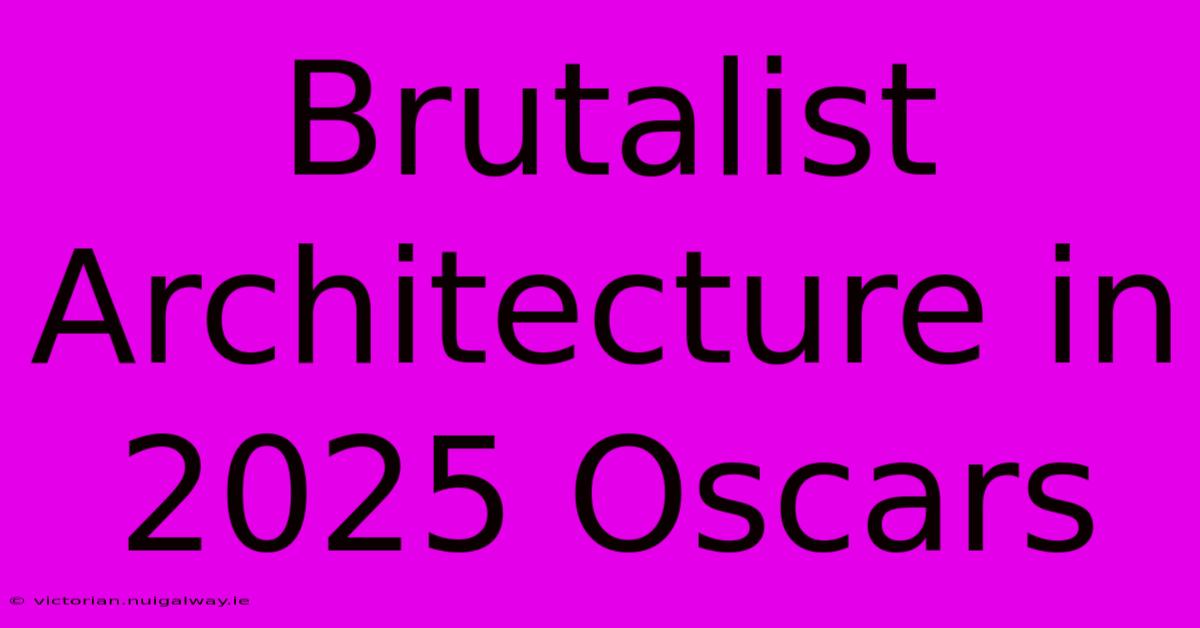 Brutalist Architecture In 2025 Oscars