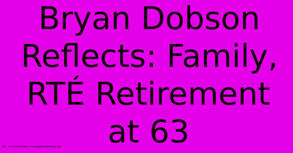 Bryan Dobson Reflects: Family, RTÉ Retirement At 63