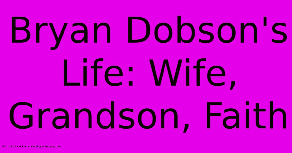 Bryan Dobson's Life: Wife, Grandson, Faith