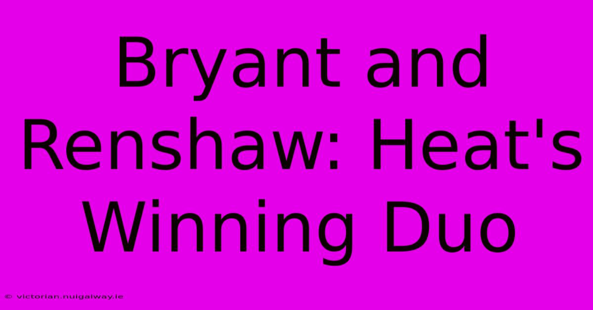 Bryant And Renshaw: Heat's Winning Duo