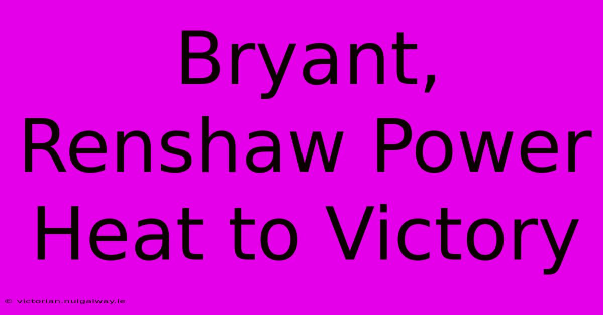 Bryant, Renshaw Power Heat To Victory