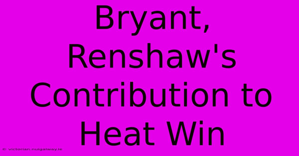 Bryant, Renshaw's Contribution To Heat Win