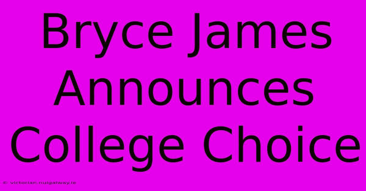 Bryce James Announces College Choice