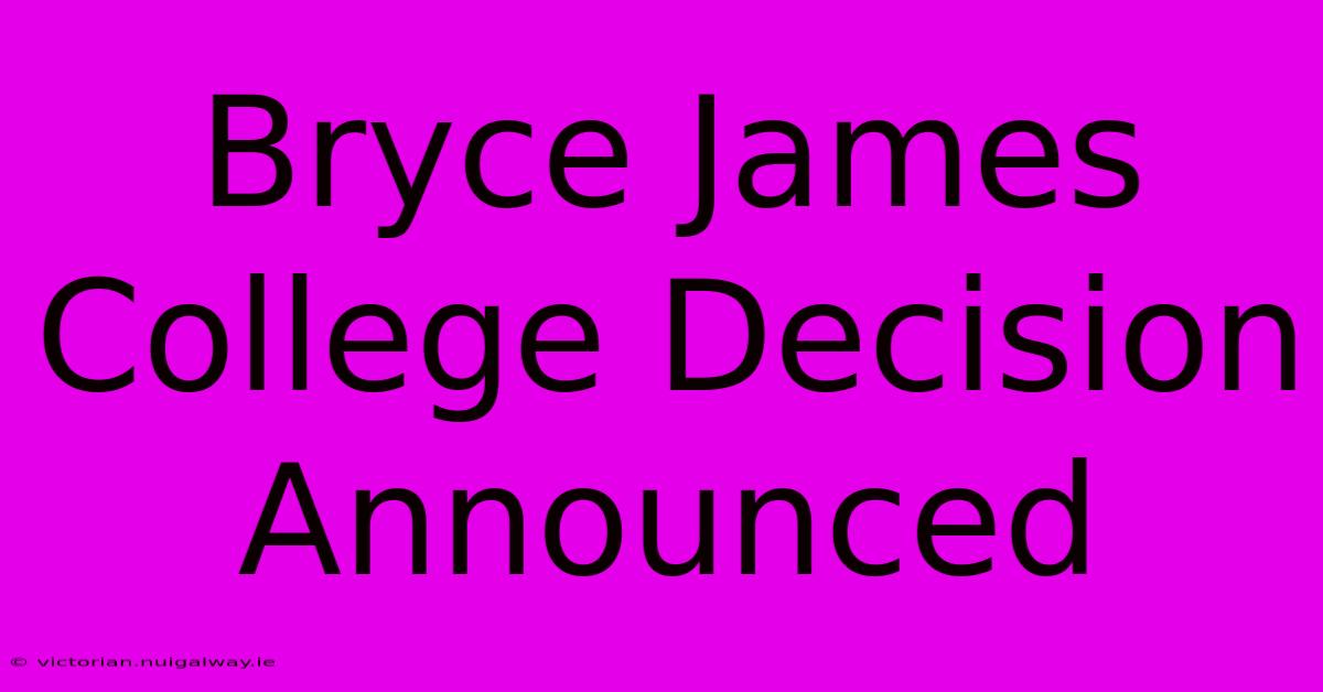 Bryce James College Decision Announced