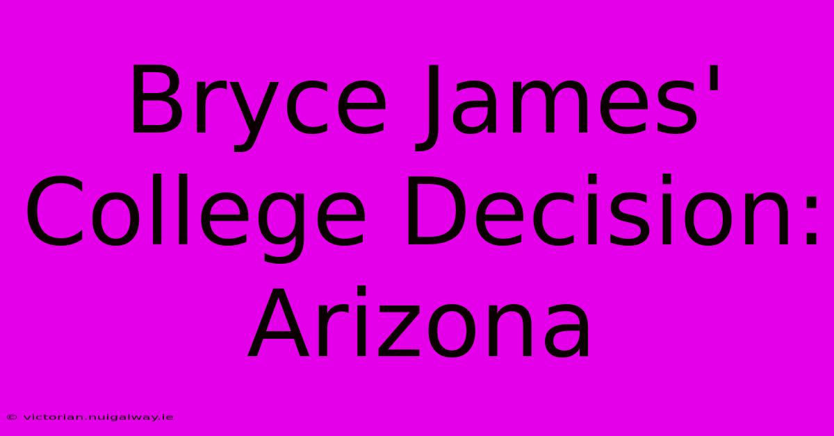 Bryce James' College Decision: Arizona