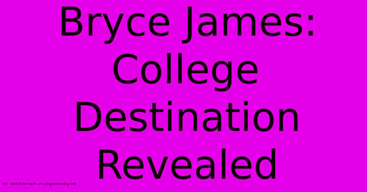 Bryce James: College Destination Revealed