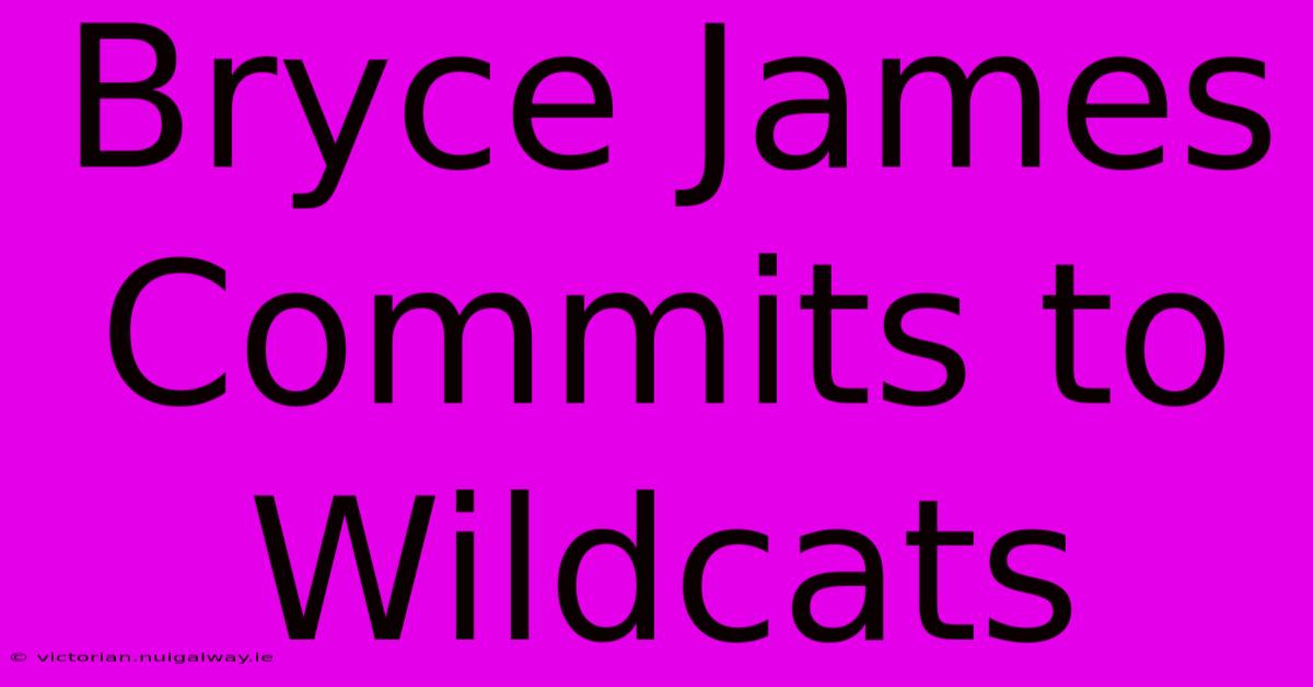 Bryce James Commits To Wildcats