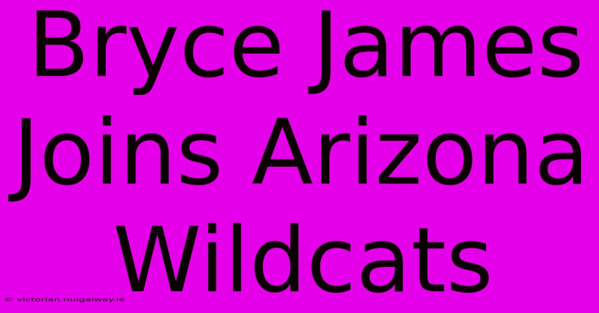 Bryce James Joins Arizona Wildcats