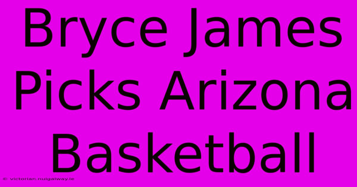 Bryce James Picks Arizona Basketball