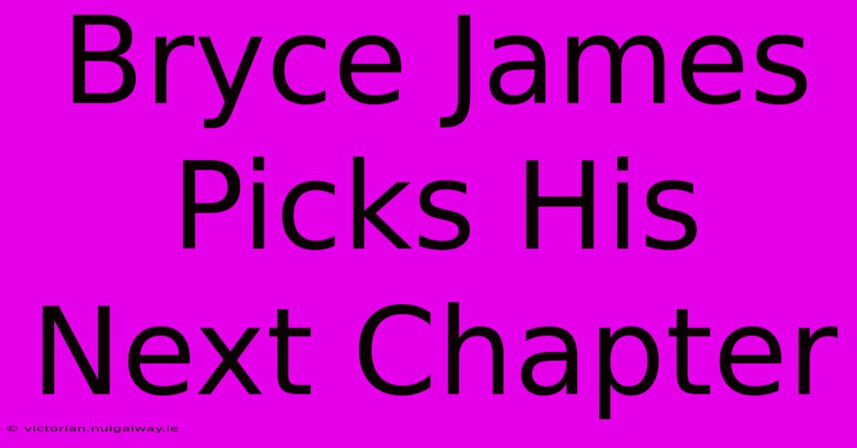 Bryce James Picks His Next Chapter