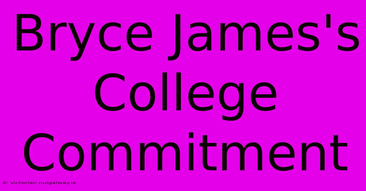 Bryce James's College Commitment