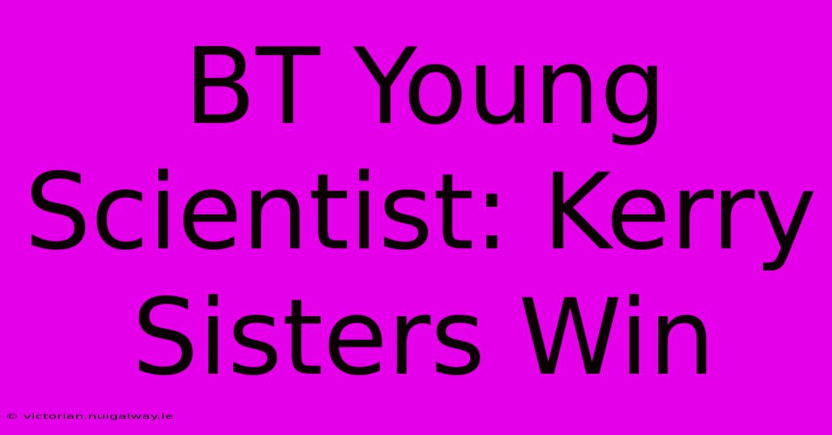 BT Young Scientist: Kerry Sisters Win