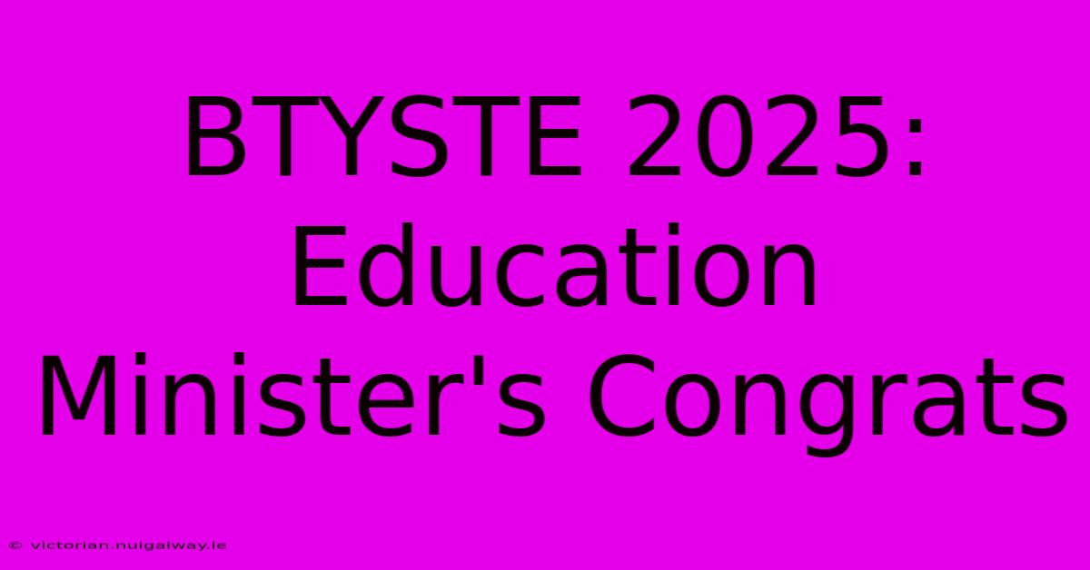 BTYSTE 2025: Education Minister's Congrats